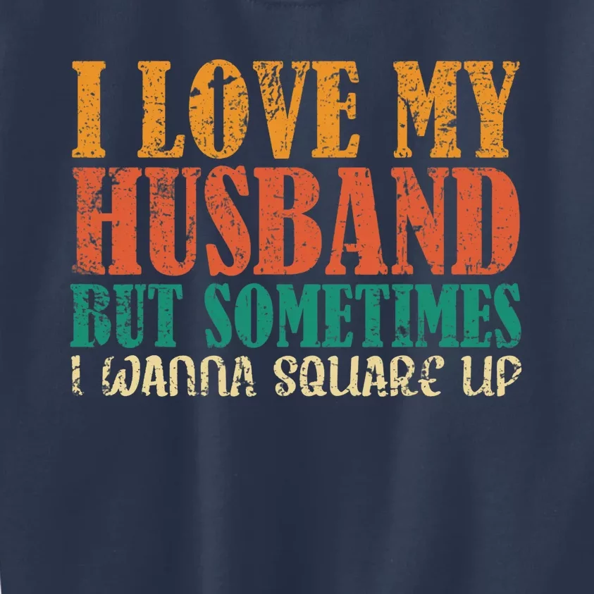 I Love My Husband But Sometimes I Wanna Square Up Funny Wife Kids Sweatshirt