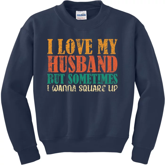 I Love My Husband But Sometimes I Wanna Square Up Funny Wife Kids Sweatshirt