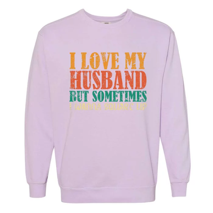 I Love My Husband But Sometimes I Wanna Square Up Funny Wife Garment-Dyed Sweatshirt