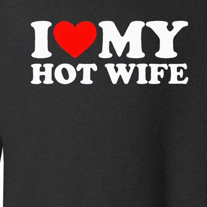 I Love My Hot Wife Toddler Sweatshirt