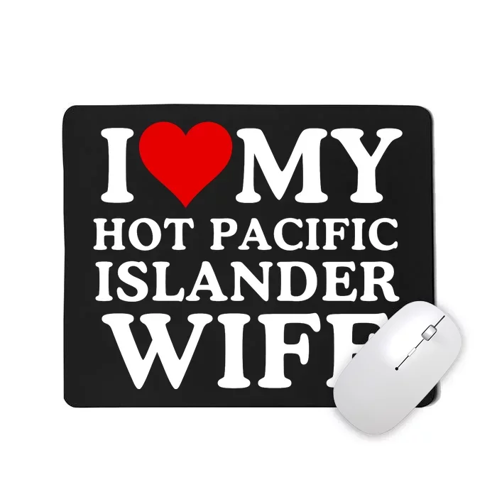 I Love My Hot Pacific Islander Wife I Love My Hot Wife I Heart Pacific Islander Mousepad