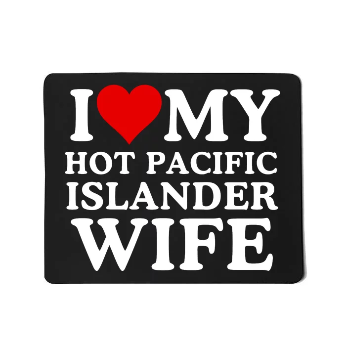 I Love My Hot Pacific Islander Wife I Love My Hot Wife I Heart Pacific Islander Mousepad