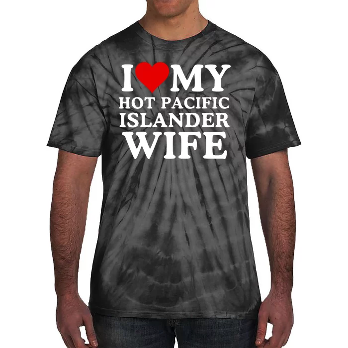 I Love My Hot Pacific Islander Wife I Love My Hot Wife I Heart Pacific Islander Tie-Dye T-Shirt