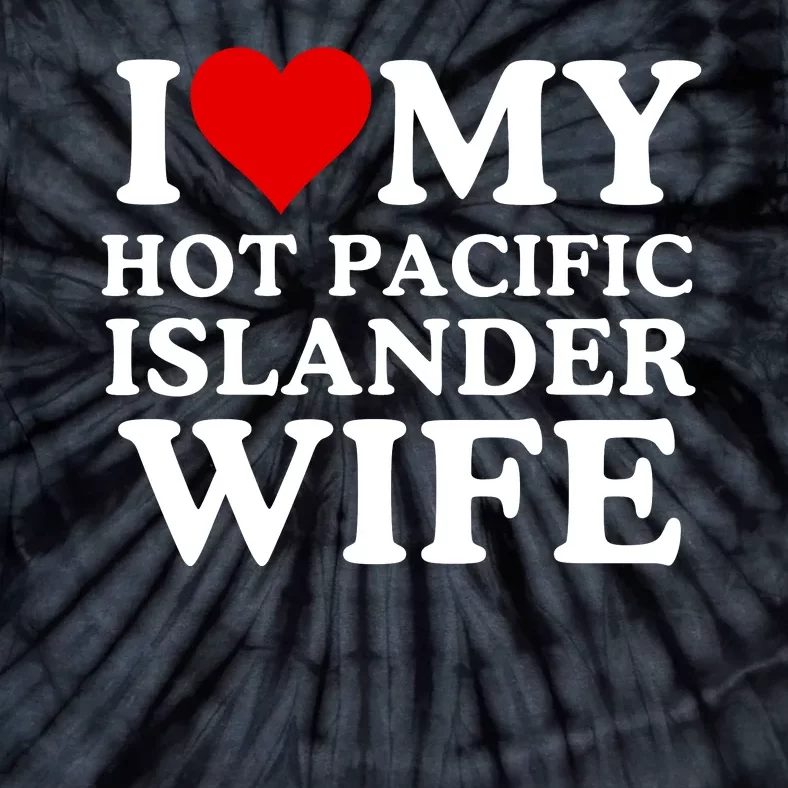 I Love My Hot Pacific Islander Wife I Love My Hot Wife I Heart Pacific Islander Tie-Dye T-Shirt