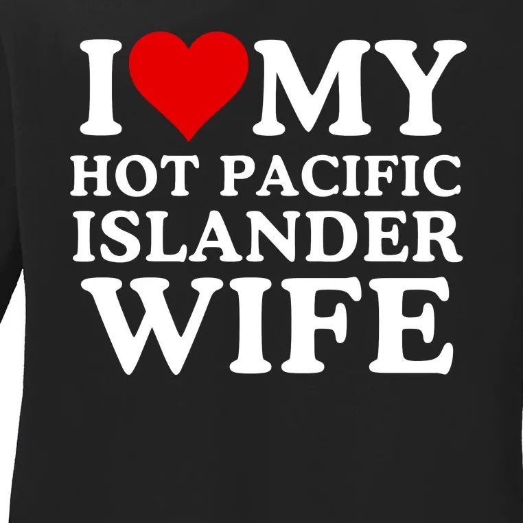 I Love My Hot Pacific Islander Wife I Love My Hot Wife I Heart Pacific Islander Ladies Long Sleeve Shirt