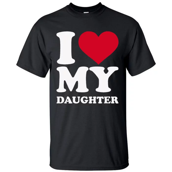 I Love My Daughter Tall T-Shirt