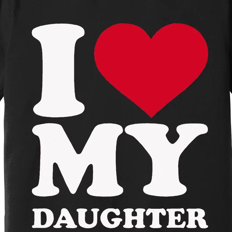 I Love My Daughter Premium T-Shirt