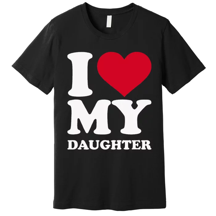 I Love My Daughter Premium T-Shirt