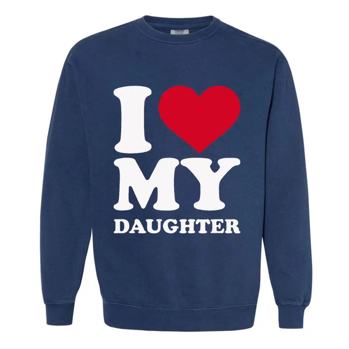 I Love My Daughter Garment-Dyed Sweatshirt