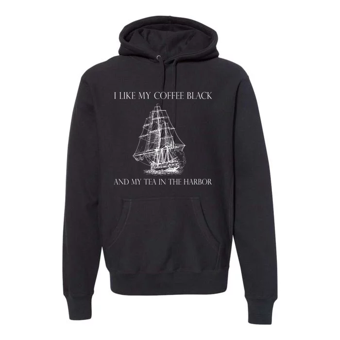 I Like My Coffee Black And My Tea In The Harbor Premium Hoodie