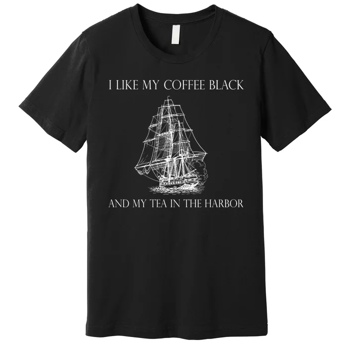 I Like My Coffee Black And My Tea In The Harbor Premium T-Shirt