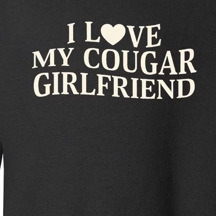 I Love My Cougar Girlfriend Funny Saying Girlfriend Toddler Sweatshirt