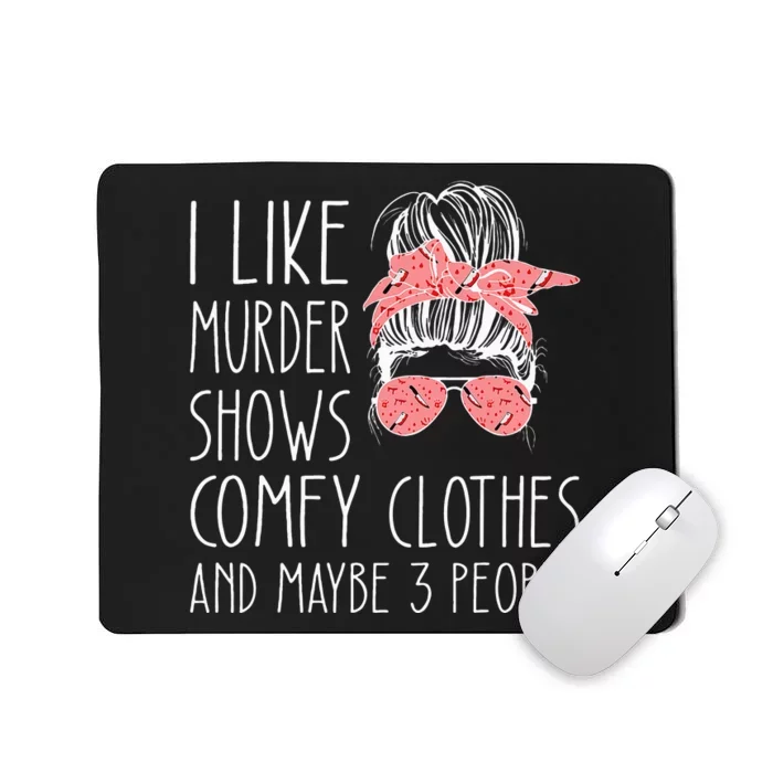 I Like Murder Shows Comfy Clothes And Maybe 3 People Mousepad