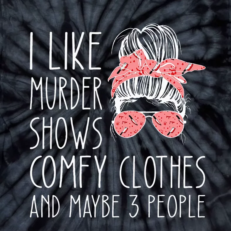 I Like Murder Shows Comfy Clothes And Maybe 3 People Tie-Dye T-Shirt