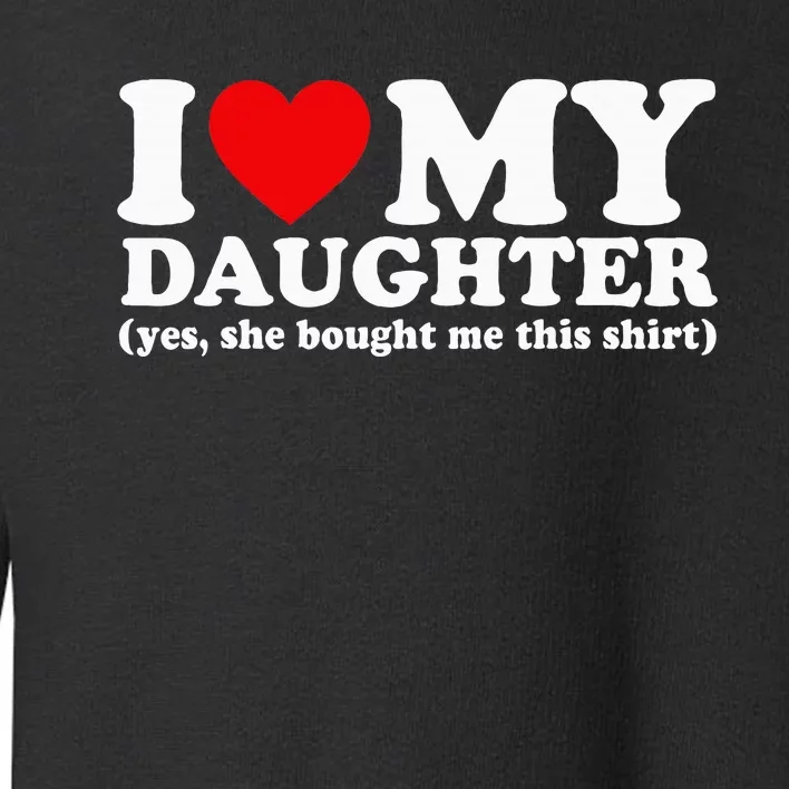 I Love My Daughter Yes She Bought Me This Toddler Sweatshirt