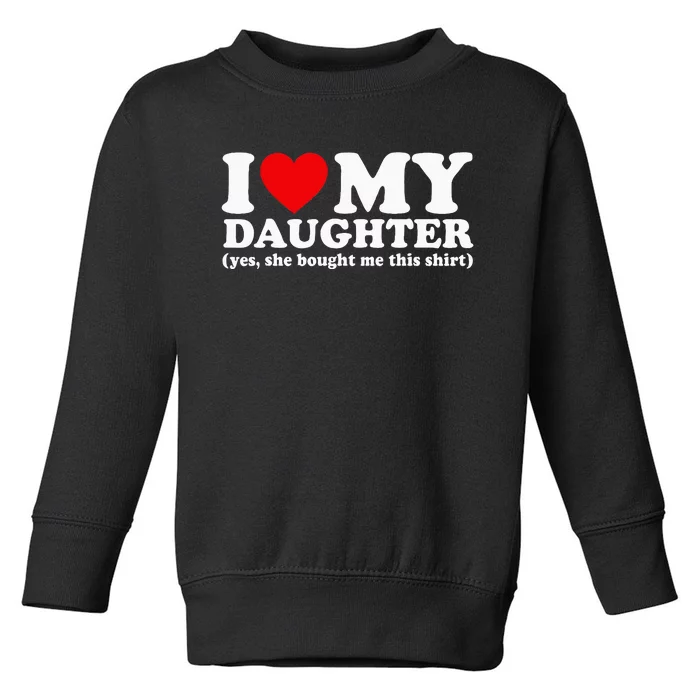 I Love My Daughter Yes She Bought Me This Toddler Sweatshirt