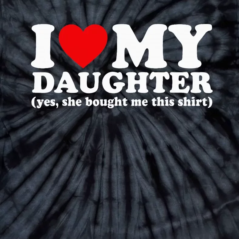 I Love My Daughter Yes She Bought Me This Tie-Dye T-Shirt