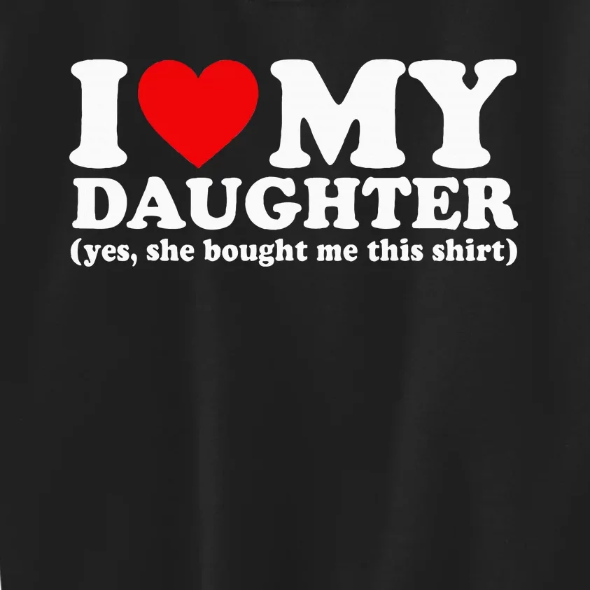 I Love My Daughter Yes She Bought Me This Kids Sweatshirt