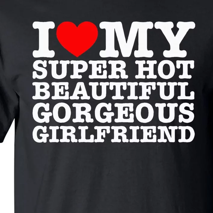 I Love My Super Hot Beautiful Gorgeous Girlfriend Tall T-Shirt