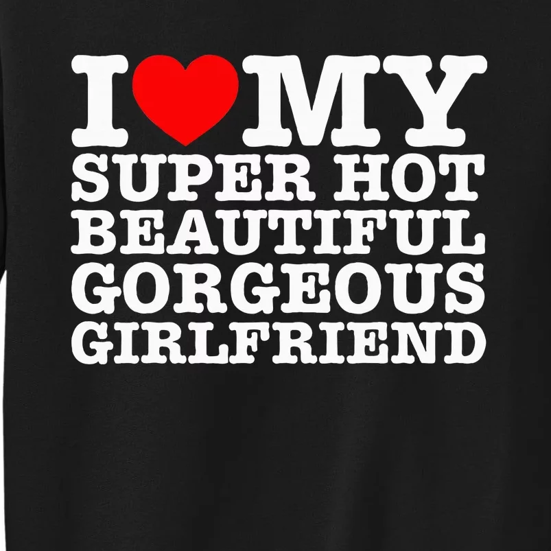 I Love My Super Hot Beautiful Gorgeous Girlfriend Tall Sweatshirt