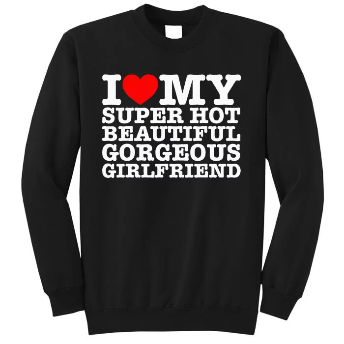 I Love My Super Hot Beautiful Gorgeous Girlfriend Tall Sweatshirt