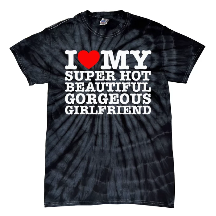 I Love My Super Hot Beautiful Gorgeous Girlfriend Tie-Dye T-Shirt