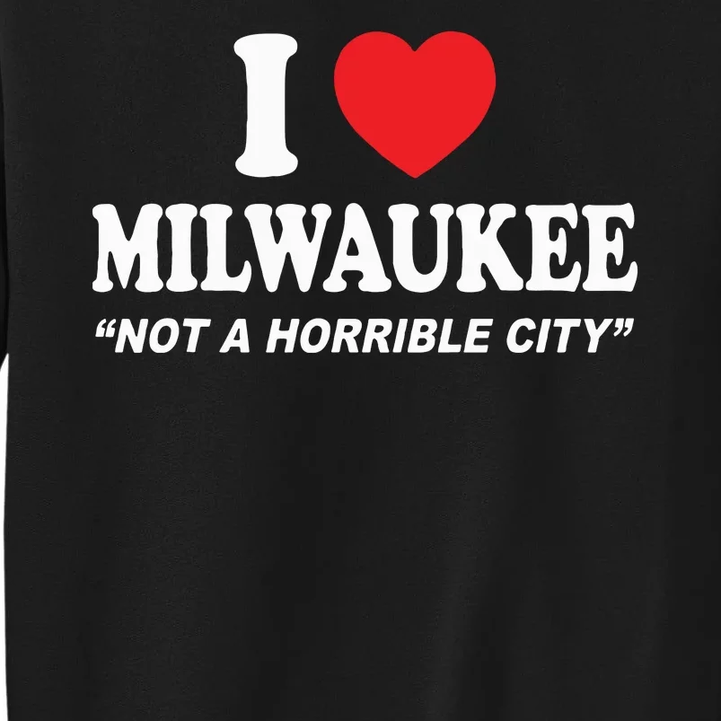 I Love Milwaukee Not A Horrible City I Heart Milwaukee Sweatshirt