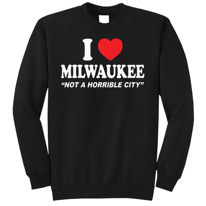 I Love Milwaukee Not A Horrible City I Heart Milwaukee Sweatshirt