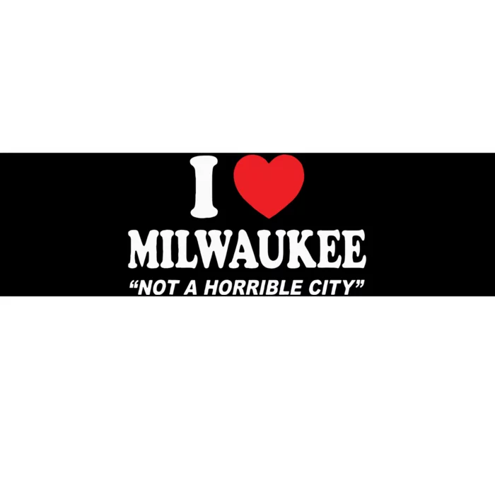 I Love Milwaukee Not A Horrible City I Heart Milwaukee Bumper Sticker