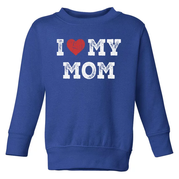 I Love My Mom Gift I Heart My Mom Funny Gift Toddler Sweatshirt