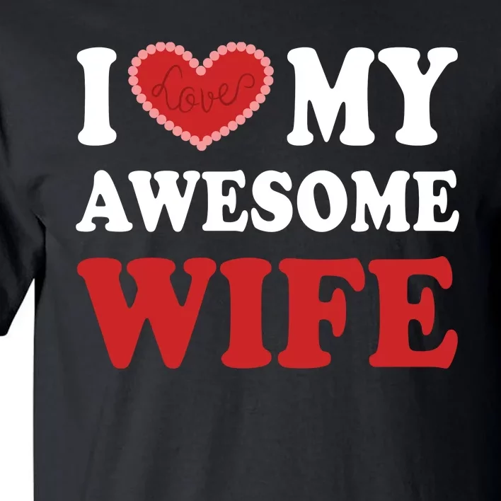 I Love My Awesome Wife I Heart My Awesome Wife Funny Marriage Sarcastic Tall T-Shirt