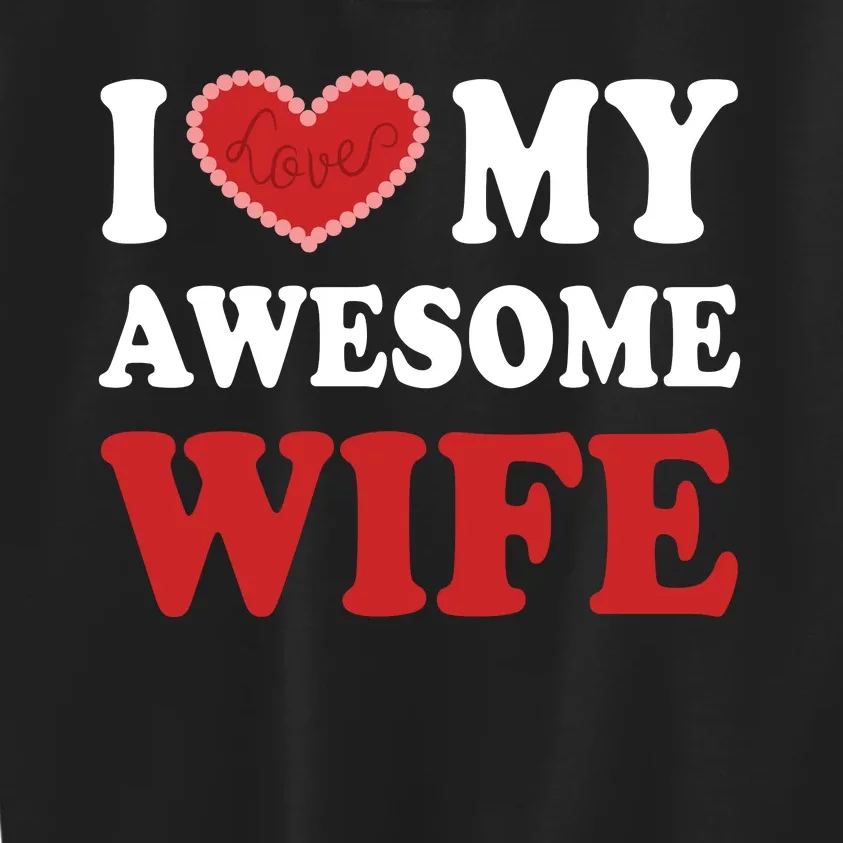 I Love My Awesome Wife I Heart My Awesome Wife Funny Marriage Sarcastic Kids Sweatshirt