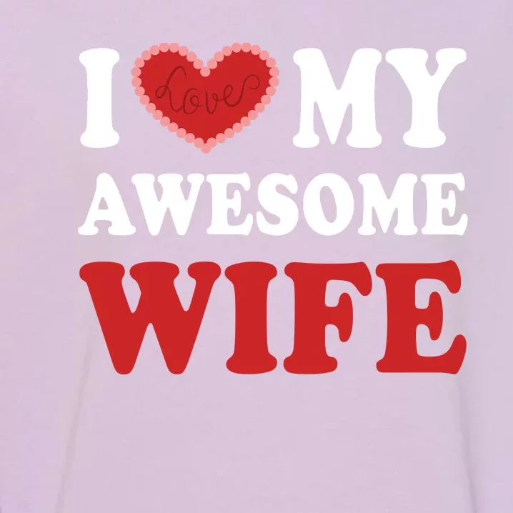 I Love My Awesome Wife I Heart My Awesome Wife Funny Marriage Sarcastic Garment-Dyed Sweatshirt