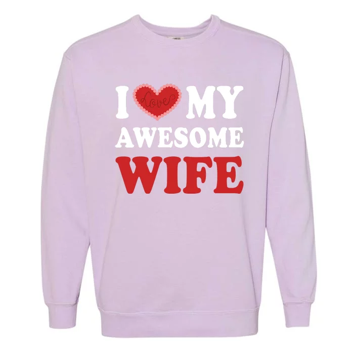 I Love My Awesome Wife I Heart My Awesome Wife Funny Marriage Sarcastic Garment-Dyed Sweatshirt