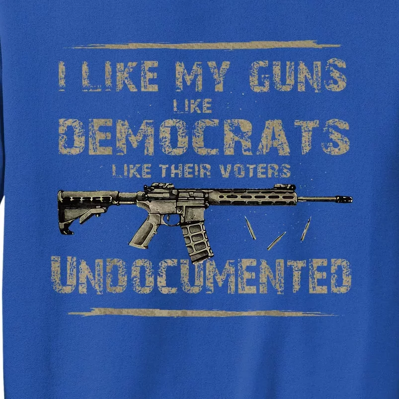 I Like My Guns Like Democrats Like Their Voters Undocumented Sweatshirt