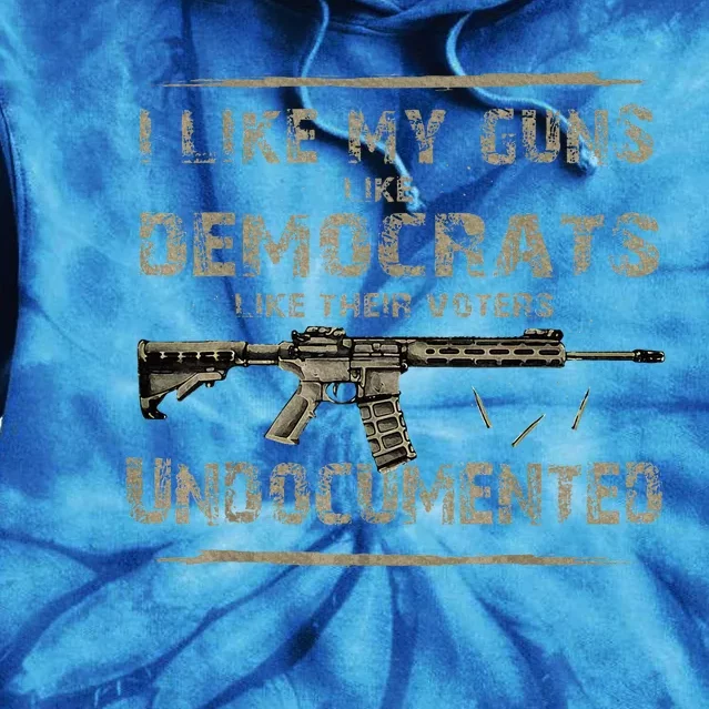 I Like My Guns Like Democrats Like Their Voters Undocumented Tie Dye Hoodie