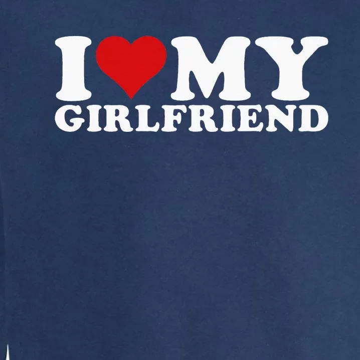 I Love My Girlfriend I Heart My Girlfriend GF Garment-Dyed Sweatshirt