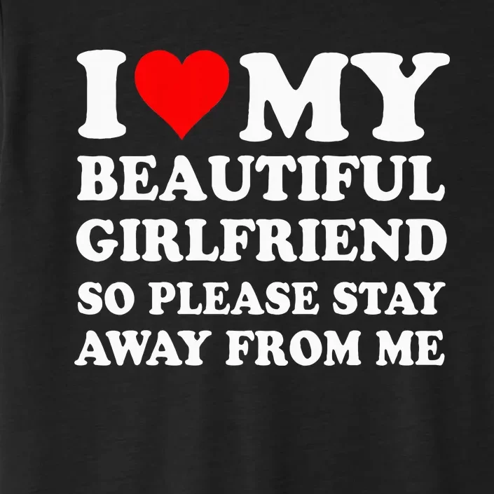 I Love My Girlfriend So Please Stay Away From Me Funny Gf ChromaSoft Performance T-Shirt