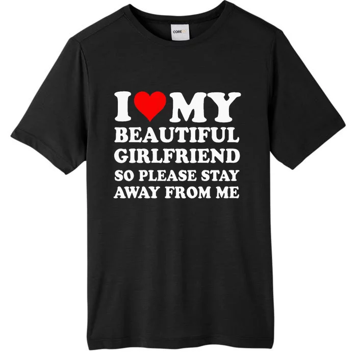 I Love My Girlfriend So Please Stay Away From Me Funny Gf ChromaSoft Performance T-Shirt