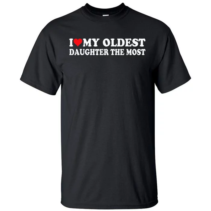 I Love My Oldest Daughter The Most I Heart My Daughter Tall T-Shirt