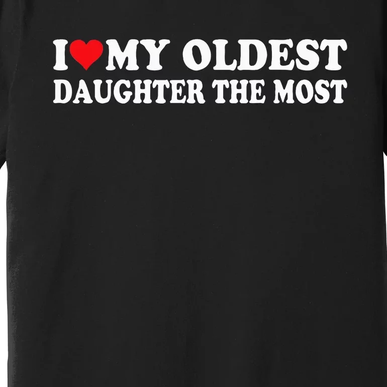 I Love My Oldest Daughter The Most I Heart My Daughter Premium T-Shirt