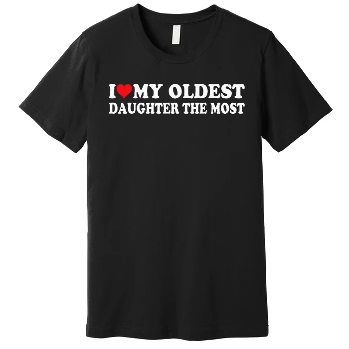 I Love My Oldest Daughter The Most I Heart My Daughter Premium T-Shirt