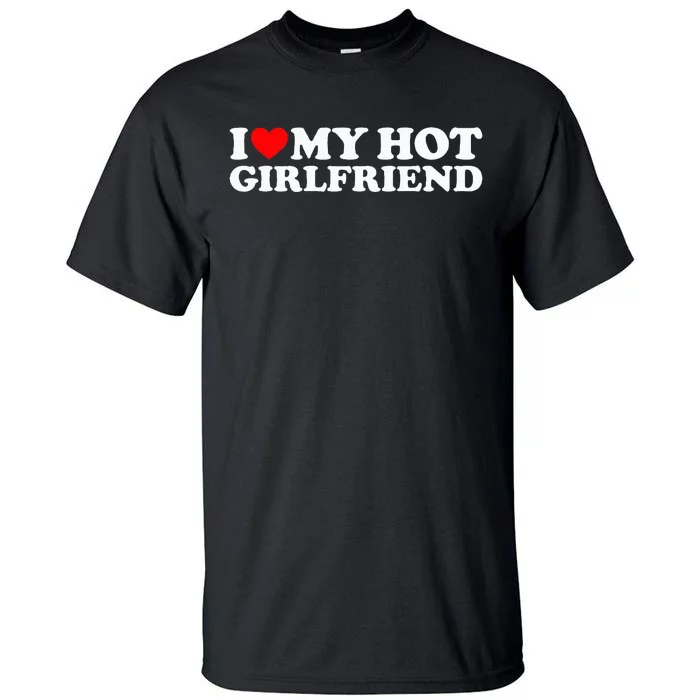 I Love My Hot Girlfriend Tall T-Shirt