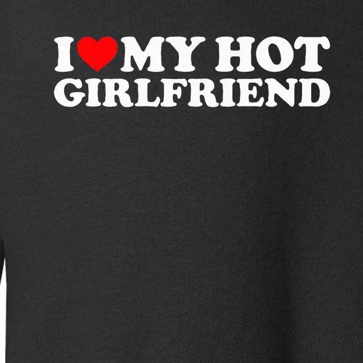 I Love My Hot Girlfriend Toddler Sweatshirt