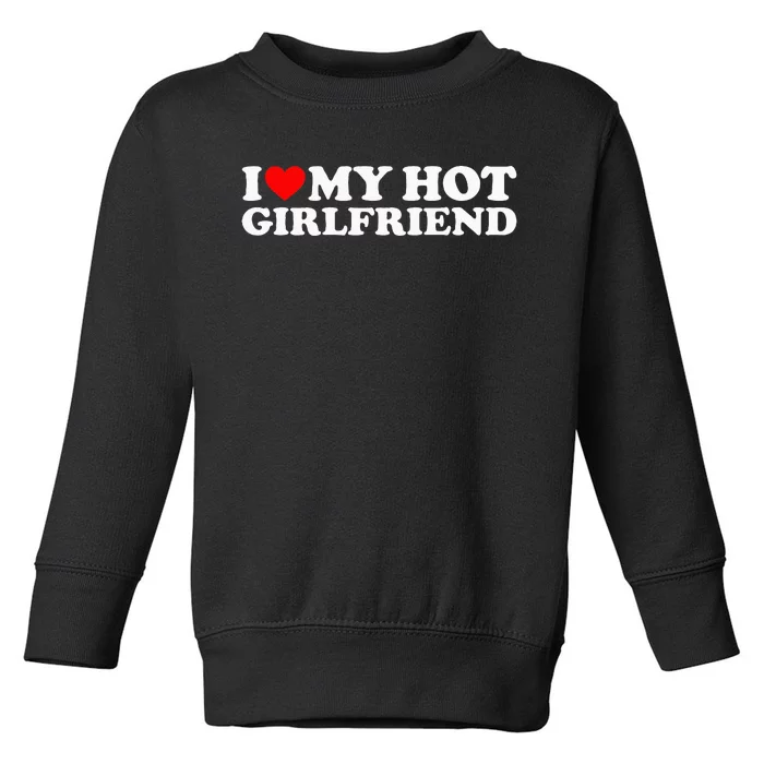 I Love My Hot Girlfriend Toddler Sweatshirt