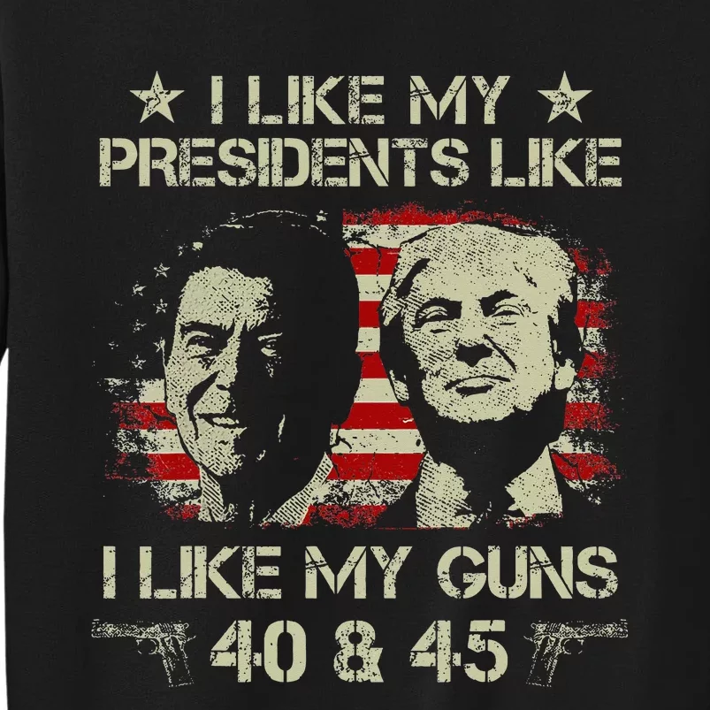 I Like My Presidents Like I Like My Guns 40 45 Sweatshirt