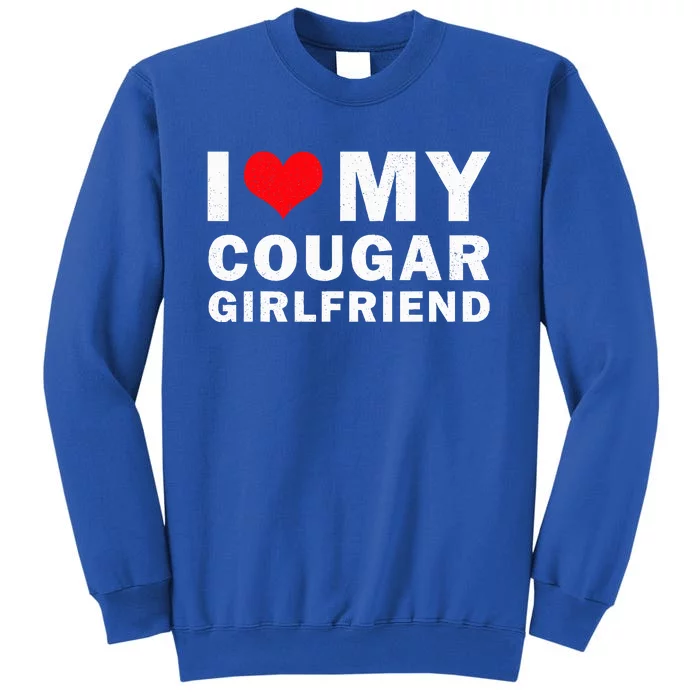 I Love My Cougar Girlfriend I Heart My Cougar Girlfriend Tall Sweatshirt