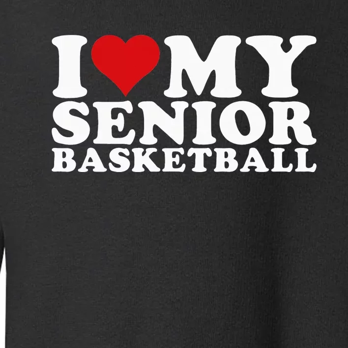 I Love My Senior Basketball Heart My Senior Basketball Toddler Sweatshirt