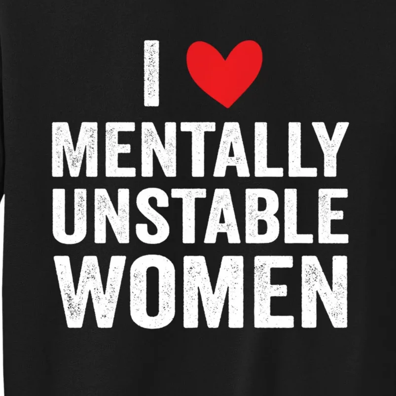 I Love Mentally Unstable Women Funny Ironic Meme Sweatshirt