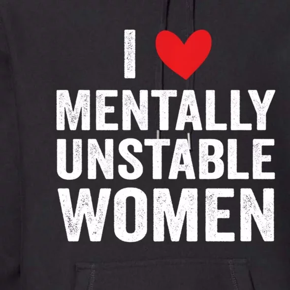 I Love Mentally Unstable Women Funny Ironic Meme Premium Hoodie